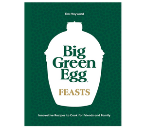 Big Green Egg Feasts: Innovative Recipes to Cook for Friends and Family