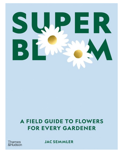 Super Bloom: A Field Guide to Flowers for Every Gardener